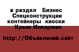  в раздел : Бизнес » Спецконструкции, контейнеры, киоски . Крым,Инкерман